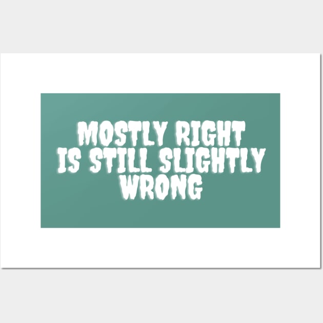 Mostly Right Is Still Slightly Wrong Wall Art by waltzart